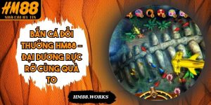 Bắn Cá Đổi Thưởng HM88 – Đại Dương Rực Rỡ Cùng Quà To