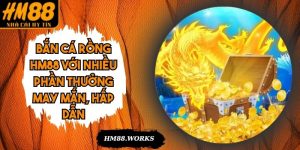 Bắn Cá Rồng HM88 Với Nhiều Phần Thưởng May Mắn, Hấp Dẫn