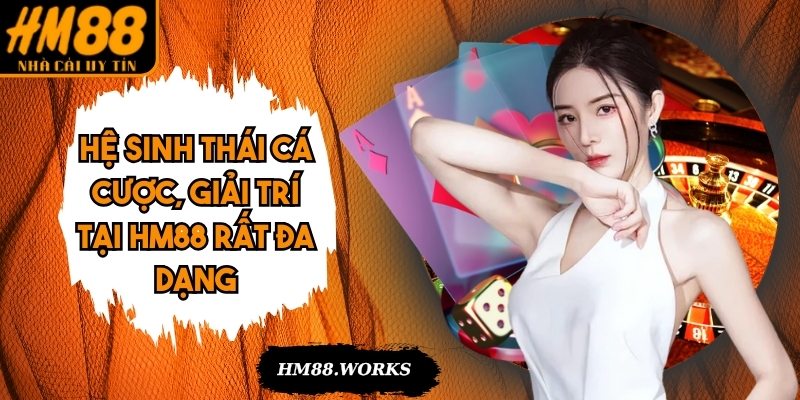 Hệ sinh thái cá cược, giải trí tại HM88 rất đa dạng