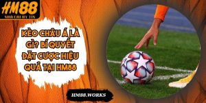 Kèo Châu Á Là Gì? Bí Quyết Đặt Cược Hiệu Quả Tại HM88