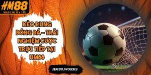 Kèo Rung Bóng Đá – Trải Nghiệm Cược Trực Tiếp Tại HM88
