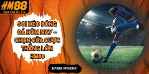 Soi Kèo Bóng Đá Hôm Nay – Chọn Cửa Cược Thắng Lớn HM88